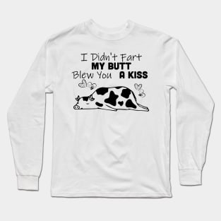 I Didn't Fart My Butt Blew You A Kiss Cow Long Sleeve T-Shirt